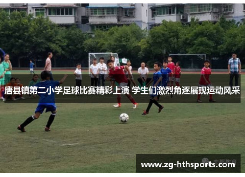 唐县镇第二小学足球比赛精彩上演 学生们激烈角逐展现运动风采