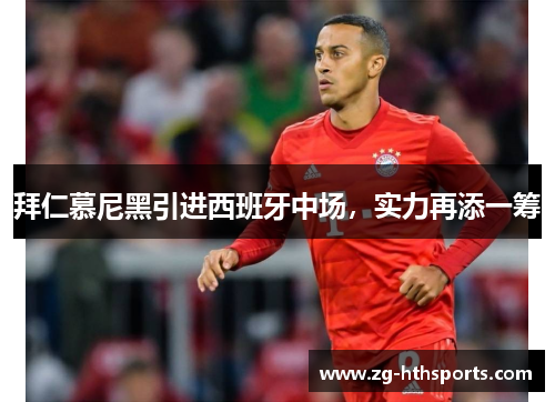 拜仁慕尼黑引进西班牙中场，实力再添一筹