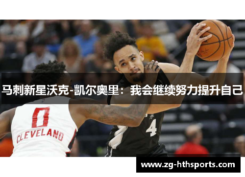 马刺新星沃克-凯尔奥里：我会继续努力提升自己