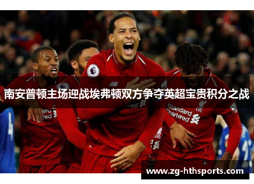 南安普顿主场迎战埃弗顿双方争夺英超宝贵积分之战