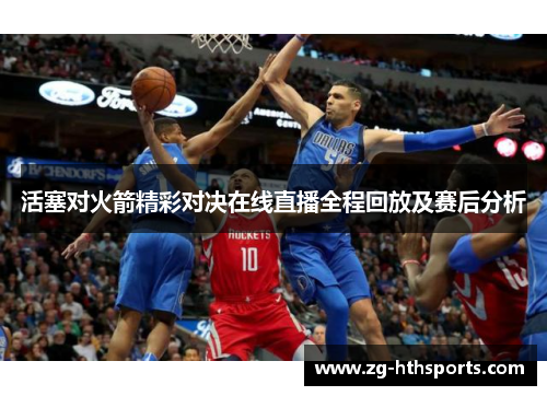 活塞对火箭精彩对决在线直播全程回放及赛后分析