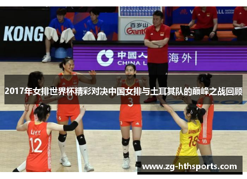 2017年女排世界杯精彩对决中国女排与土耳其队的巅峰之战回顾