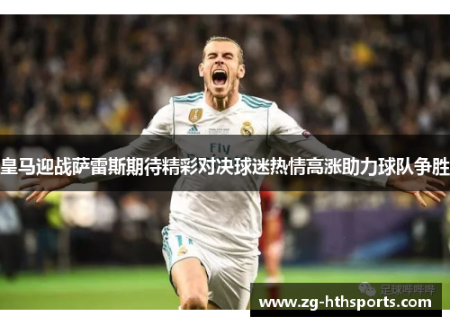 皇马迎战萨雷斯期待精彩对决球迷热情高涨助力球队争胜